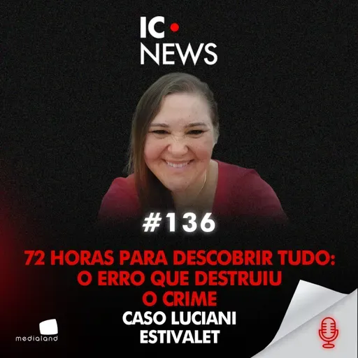 COMPRAS, MENTIRAS E ESQUARTEJAMENT0: O “CRIME PERFEITO” QUE CAIU EM 72H - CASO LUCIANI ESTIVALET #136