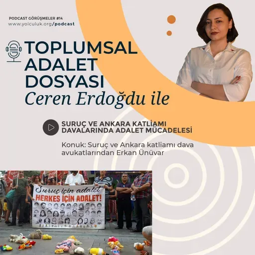 Ceren Erdoğdu ile Toplumsal Adalet Dosyası #14 | Avukat Erkan Ünüvar ile 10 Ekim ve Suruç katliamı davalarındaki hukuksuzlukları konuştuk