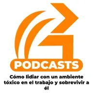Quinto Episodio: Cómo lidiar con un ambiente tóxico en el trabajo y sobrevivir a él