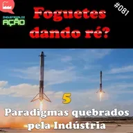#081 - Foguete dando ré? - 5 paradigmas quebrados pela indústria.