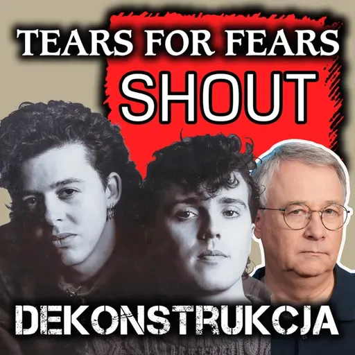 Dekonstrukcja: Tears for Fears, Shout