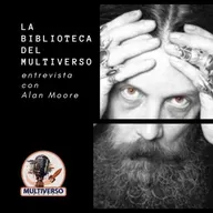 La Biblioteca del Multiverso: Especial entrevista con Alan Moore (esta vez sí)