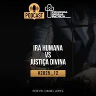 PodCast PIBF#2025_12 / Ira humana VS Justiça divina