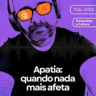 122 - Apatia: quando nada mais afeta
