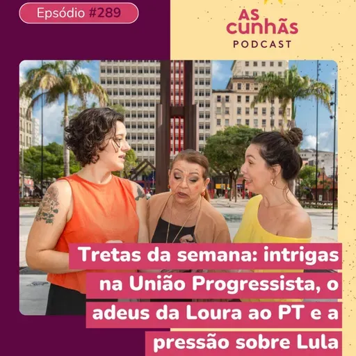 Tretas da semana: intrigas na União Progressista, o adeus da Loura ao PT e a pressão sobre Lula
