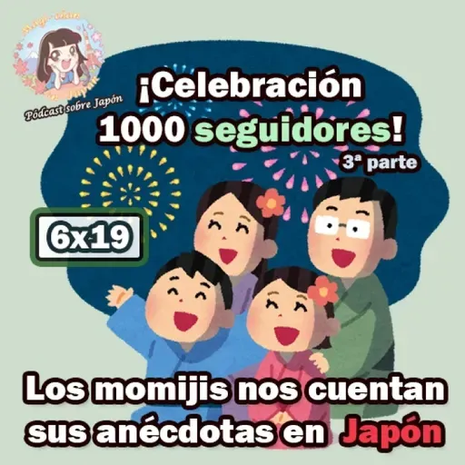 6x19 Celebración 1000 seguidores en Ivoox (3ª y última parte) - Los momijis nos cuentan sus anécdotas en Japón
