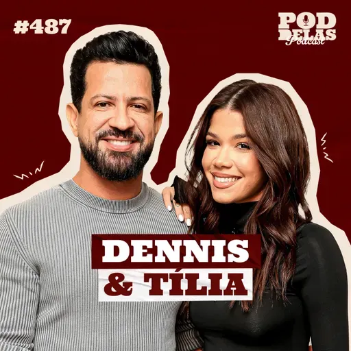 DENNIS E TÍLIA - PODDELAS PODCAST #487