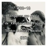 #08-18 - Pongamos que Hablo de 'Responsabilidad' con Santos Salcines Nazabal (ES)