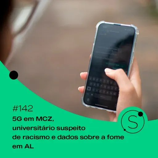 #142 - 5G em MCZ, universitário suspeito de racismo e dados sobre a fome em AL