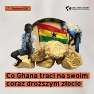 Co Ghana traci na swoim coraz droższym złocie (Dział Zagraniczny Podcast#257)