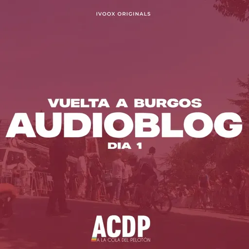 AUDIOBLOG - Día 1 - Vuelta a Burgos | ACDP - A la Cola Del Pelotón
