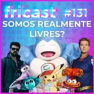 FRICAST 131: SOMOS REALMENTE LIVRES?