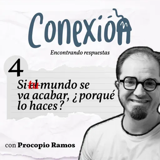 04. Si tu mundo se va acabar, ¿para qué lo haces? - Conexión.