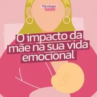 #221 - O impacto da mãe na sua vida emocional 