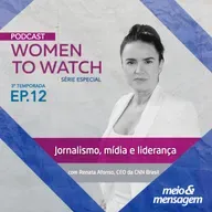 Women to Watch #12 | Jornalismo, mídia e liderança com, Renata Afonso, CEO da CNN Brasil