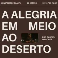A alegria em meio ao deserto | Igreja Por Amor | Gabriel Marques | 28 de Maio de 2025