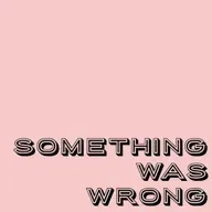 S1: Something Was Wrong