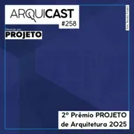 Arquicast 258 – 2º Prêmio Projeto de Arquitetura 2025