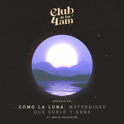 254. Como la Luna: maternidad que duele y sana [ft. Maite Rodríguez]