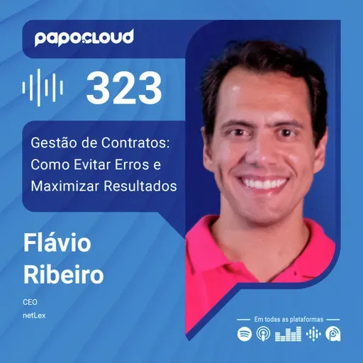 Papo Cloud 323 - Gestão de Contratos: Como Evitar Erros e Maximizar Resultados - Flavio Ribeiro - netLex