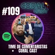 #109 - Time de Comentaristas - Coral Cast