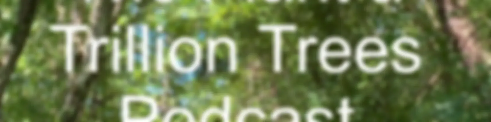 The Plant a Trillion Trees Podcast