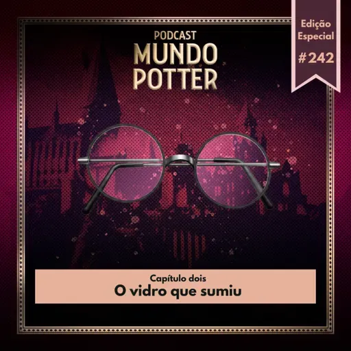 Mundo Potter #242 - O vidro que sumiu