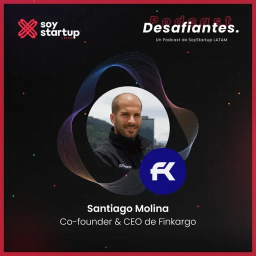 EP 105: Santiago Molina | Finkargo | El camino del emprendedor: medir riesgos sin temor al fracaso