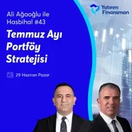 Ali Ağaoğlu ile Hasbihal #43 I Temmuz Ayı Portföy Stratejisi