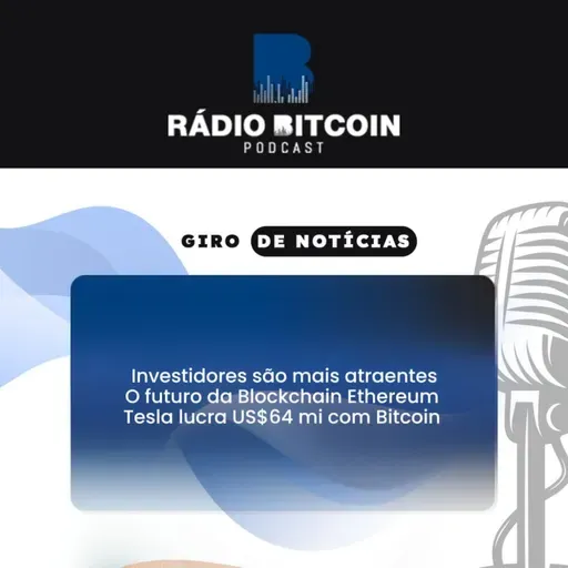 Ep 138 - Investidores são mais atraentes + O futuro do blockchain Ethereum + Tesla lucra US$ 64 mi com Bitcoin.