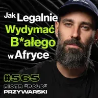 #565 Dlaczego Marzysz, By Rzucić Wszystko i Wyjechać? Afganistan, Haiti - Piotr Polo Przywarski