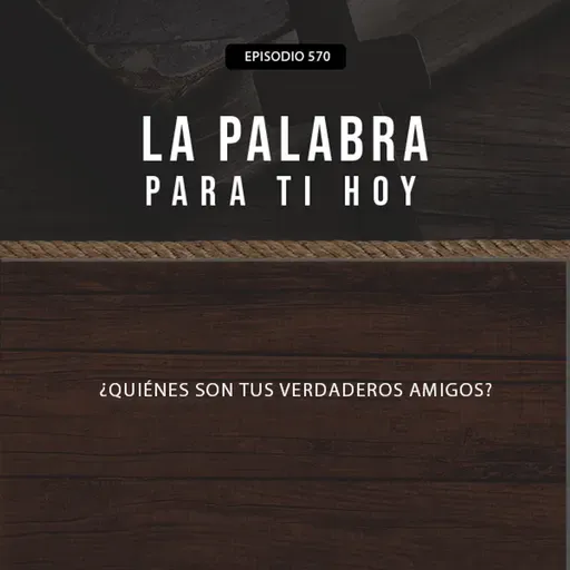 570: ¿Quiénes son tus verdaderos amigos?