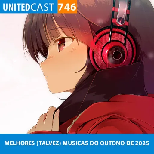 UNITEDcast #746 - MELHORES (TALVEZ) MUSICAS DO OUTONO DE 2025