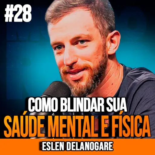 ESLEN DELANOGARE | COMO BLINDAR SUA SAÚDE MENTAL E FÍSICA | INSIGHTCAST #028