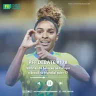 PFF DEBATE #178 - Vitórias da Seleção na Europa e Brasil no Mundial sub-17