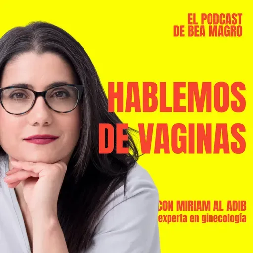 #98 "Hablemos de vaginas" - Miriam Al Adib, experta en ginecología