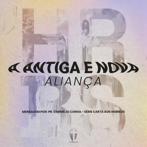 A Antiga e Nova Aliança | Pr. Carmélio Cunha | Série: Fé Convicta - Carta aos Hebreus
