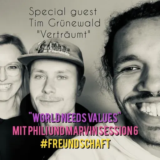 "WORLD NEEDS VALUES" mit PPP Marvin und special guest Tim Grünewald Session 6 #FREUNDSCHAFT