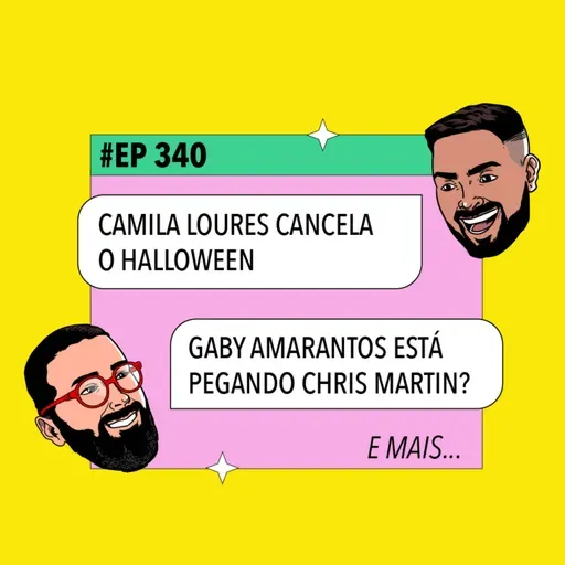 #340: Camila Loures cancela o Halloween + Gaby Amarantos está pegando Chris Martin? e mais!