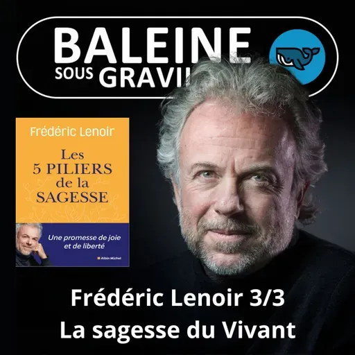 S07E72 Les 5 piliers de la sagesse 3/3 : Les leçons du Vivant (Frédéric Lenoir)