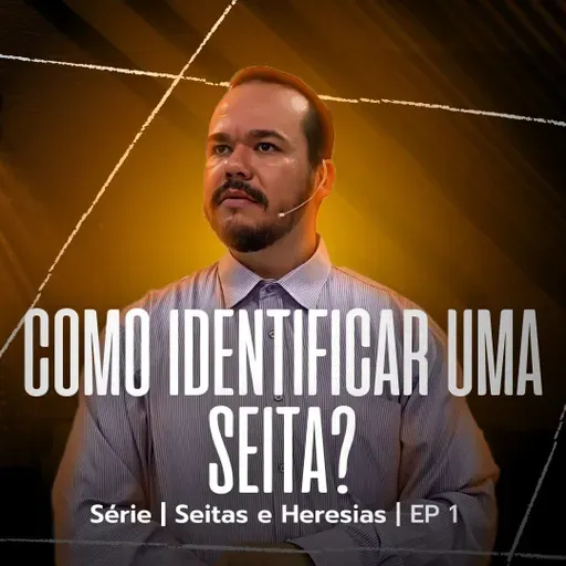 SÉRIE I SEITAS E HERESIAS I EP. 01 I COMO IDENTIFICAR UMA SEITA?