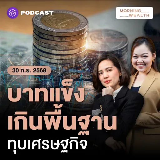 เตือน ‘บาทแข็ง’ เกินพื้นฐาน ซ้ำเติมเศรษฐกิจไทยที่เติบโตต่ำ | 30 กันยายน 68