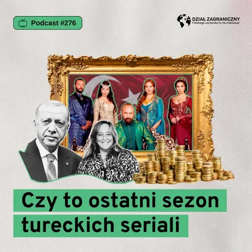 Czy to ostatni sezon tureckich seriali (Dział Zagraniczny Podcast#276)