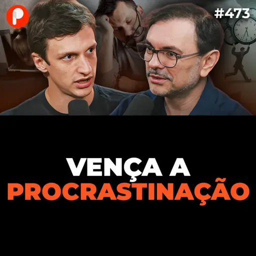 PrimoCast 473 | COMO PARAR DE PROCRASTINAR (Com Rossandro Klinjey e Lucas Zappia)