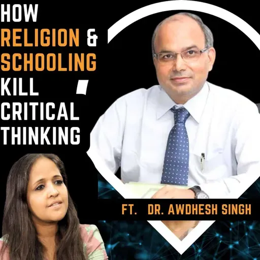 How Religion & Schooling Kill Critical Thinking | Ft. Dr. Awdhesh Singh| Sonia Choksi