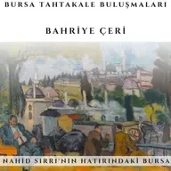 Bursa Tahtakale Buluşmaları - Bahriye Çeri - Nahid Sırrı'nın Hatırındaki Bursa