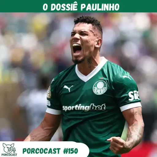 Porcocast 150- O Dossiê Paulinho