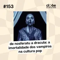 #153 De Nosferatu a Dracula: A Imortalidade dos Vampiros na Cultura Pop