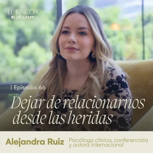 Sanar las heridas de la infancia - Alejandra Ruiz | El Rincón de los Errores T6