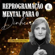 REPROGRAMAÇÃO MENTAL PARA O DINHEIRO (com Mabel Cristina Dias)